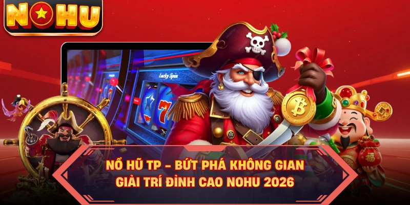 Nổ Hũ TP - Bứt Phá Không Gian Giải Trí Đỉnh Cao NOHU 2026